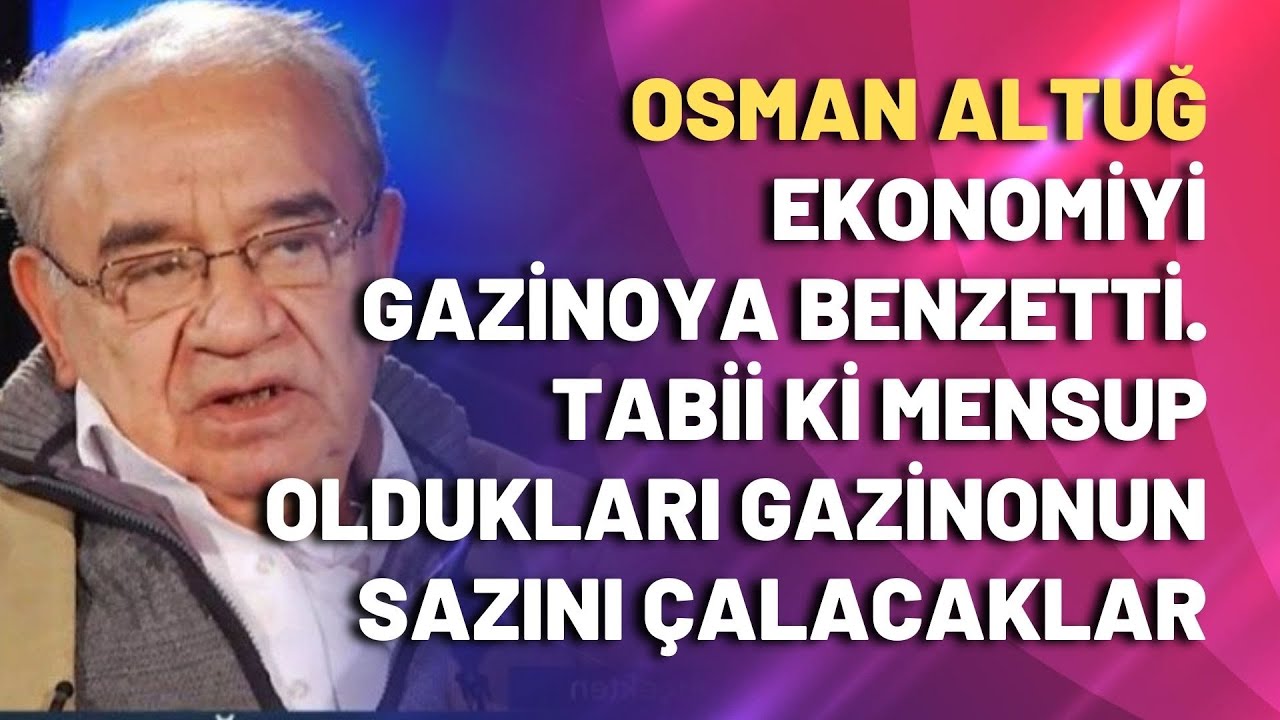 Osman Altuğ ekonomiyi gazinoya benzetti