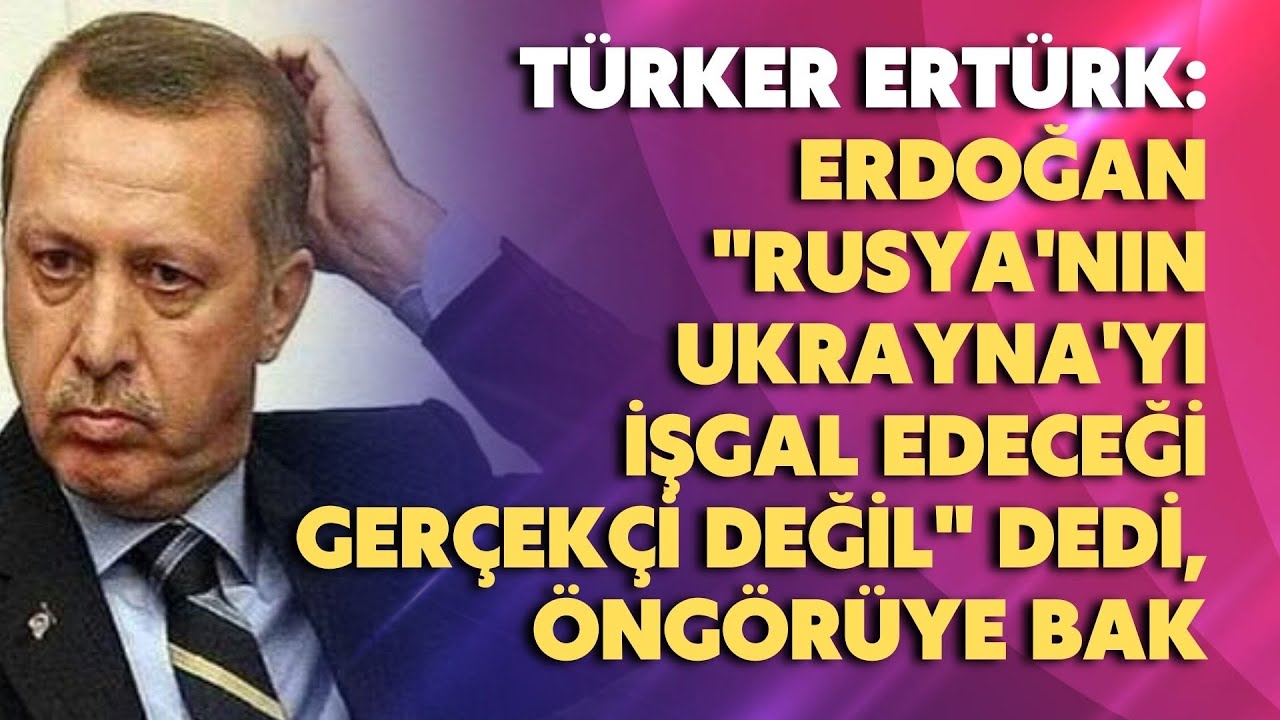 Erdoğan “Rusya’nın Ukrayna’yı işgal edeceği gerçekçi değil” dedi